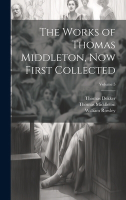 The Works of Thomas Middleton, Now First Collec... 1020321520 Book Cover