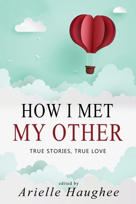 How I Met My Other, True Stories, True Love: A ... 1949935000 Book Cover