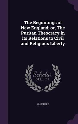 The Beginnings of New England; or, The Puritan ... 1355205921 Book Cover
