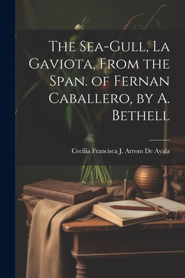 The Sea-Gull, La Gaviota, From the Span. of Fer... 1021283843 Book Cover