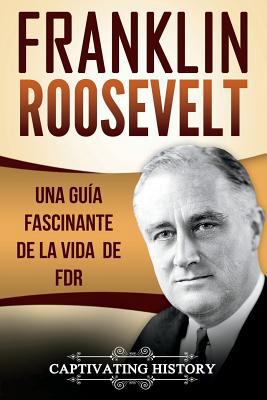 Franklin Roosevelt: Una Guía Fascinante de la V... [Spanish] 1724576674 Book Cover
