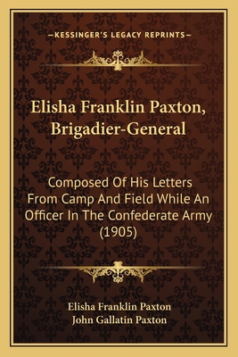 Elisha Franklin Paxton, Brigadier-General: Comp... 1166948188 Book Cover