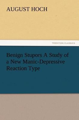 Benign Stupors A Study of a New Manic-Depressiv... 384722249X Book Cover