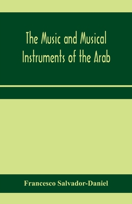 The music and musical instruments of the Arab, ... 9353970431 Book Cover