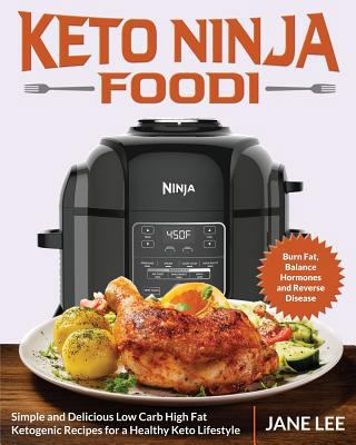 Keto Ninja Foodi: Simple and Delicious Low Carb High Fat Ketogenic Recipes for a Healthy Keto Lifestyle (Burn Fat, Balance Hormones and Reverse Disease) 1729781438 Book Cover