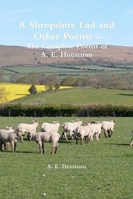 A Shropshire Lad and Other Poems - The Complete... 1461190290 Book Cover