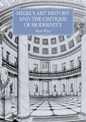 Hegel's Art History and the Critique of Modernity 0521066808 Book Cover