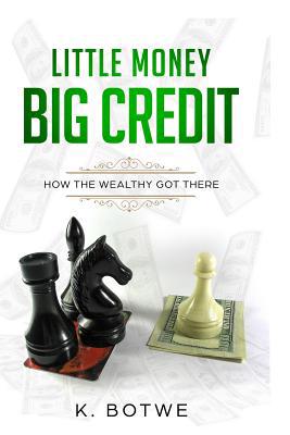 Little Money BIG CREDIT: How The Wealthy Got There 1981060766 Book Cover