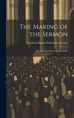 The Making of the Sermon; For the Class-Room an... 101937439X Book Cover