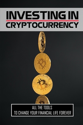 Investing In Cryptocurrency: All The Tools To C... B09CGMTGTB Book Cover
