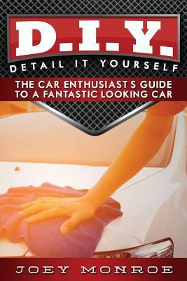 D.I.Y. - Detail It Yourself: The Car Enthusiast... 0692719024 Book Cover