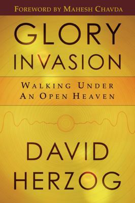 Glory Invasion: Walking Under an Open Heaven 0768424348 Book Cover