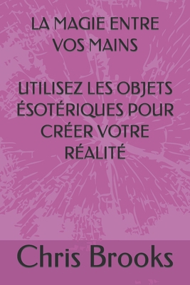 La Magie Entre Vos Mains Utilisez Les Objets És... [French] B0C9SFNPVG Book Cover