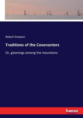 Traditions of the Covenanters: Or, gleanings am... 3337317367 Book Cover