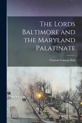 The Lords Baltimore and the Maryland Palatinate 1016788266 Book Cover