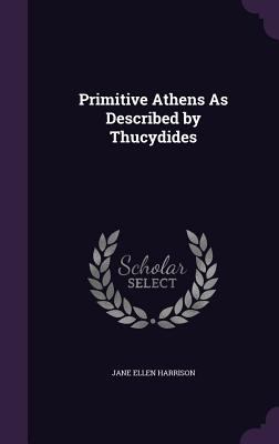 Primitive Athens As Described by Thucydides 135871682X Book Cover