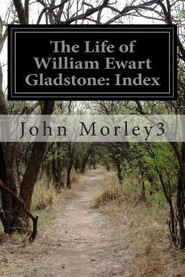 The Life of William Ewart Gladstone: Index 1499698259 Book Cover