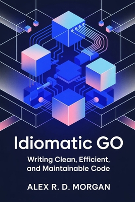 Idiomatic Go: Writing Clean, Efficient, and Mai... B0FXSHF9Z1 Book Cover