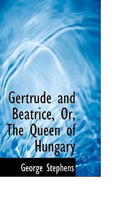 Gertrude and Beatrice, Or, the Queen of Hungary 0554548577 Book Cover