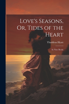 Love's Seasons, Or, Tides of the Heart: In Nine... 1021710520 Book Cover