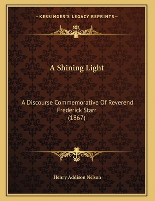 A Shining Light: A Discourse Commemorative Of R... 1166407780 Book Cover