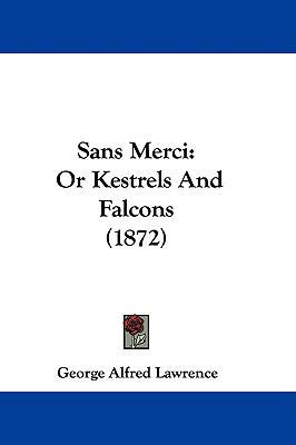 Sans Merci: Or Kestrels and Falcons (1872) 110458008X Book Cover