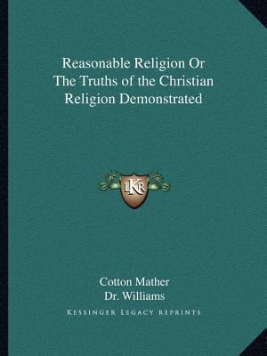 Reasonable Religion Or The Truths of the Christ... 1162614013 Book Cover