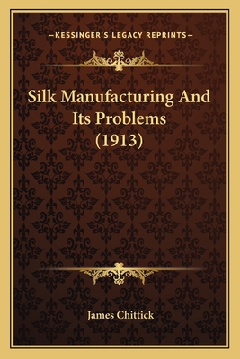 Silk Manufacturing And Its Problems (1913) 1164206125 Book Cover
