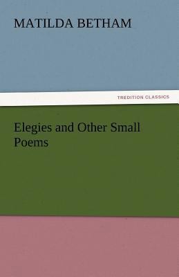 Elegies and Other Small Poems 3842444761 Book Cover