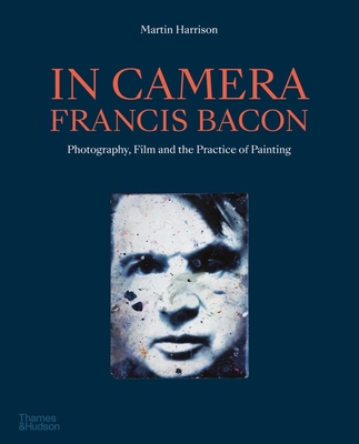 In Camera - Francis Bacon: Photography, Film an... 0500296502 Book Cover