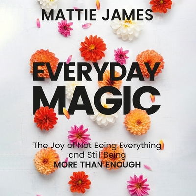 Everyday Magic: The Joy of Not Being Everything... 166861815X Book Cover
