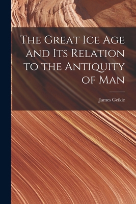 The Great Ice Age and Its Relation to the Antiq... 1016804652 Book Cover