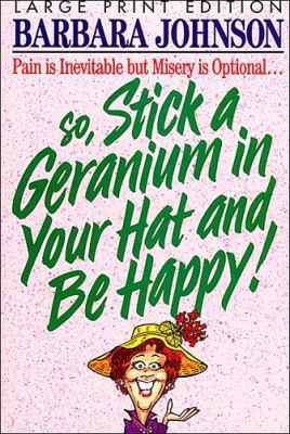 Stick a Geranium in Your Hat and Be Happy! [Large Print] 0849936837 Book Cover