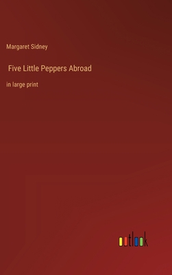 Five Little Peppers Abroad: in large print 3368360752 Book Cover