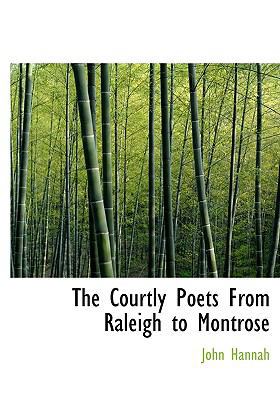 The Courtly Poets from Raleigh to Montrose [Large Print] 1115263102 Book Cover