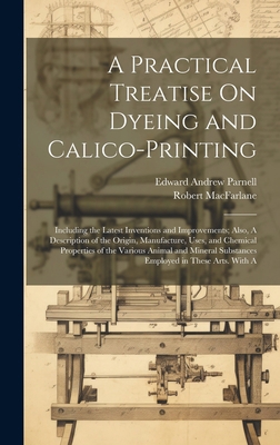 A Practical Treatise On Dyeing and Calico-Print... 1020384506 Book Cover