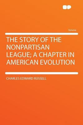 The Story of the Nonpartisan League; A Chapter ... 1290161240 Book Cover