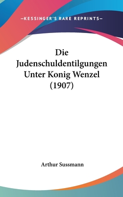 Die Judenschuldentilgungen Unter Konig Wenzel (... [German] 1161266879 Book Cover