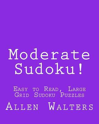 Moderate Sudoku!: Easy to Read, Large Grid Sudo... 1482349264 Book Cover