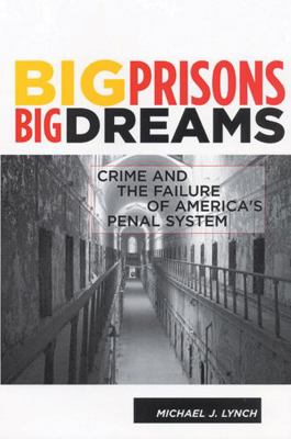 Big Prisons, Big Dreams: Crime and the Failure ... 0813541859 Book Cover