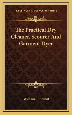 The Practical Dry Cleaner, Scourer and Garment ... 1163852368 Book Cover