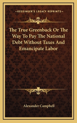 The True Greenback Or The Way To Pay The Nation... 1168673747 Book Cover