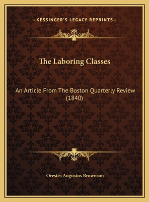 The Laboring Classes: An Article From The Bosto... 1169436501 Book Cover