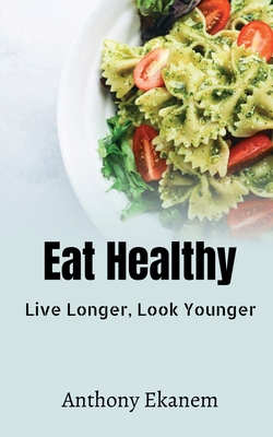 Eat Healthy: Live Longer, Look Younger 163997766X Book Cover