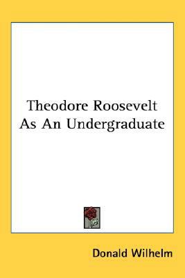 Theodore Roosevelt As An Undergraduate 0548519463 Book Cover