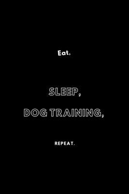 Eat, Sleep, Dog Training, Repeat.: / School Composition Writing Book / 6" x 9" / 120 pgs. / College Ruled / Paperback Lined ... / Memo Note Taking / Paperback –