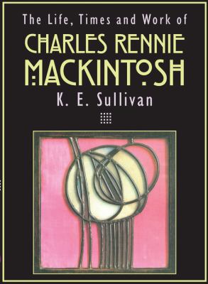 The Life, Times and Work of Charles Rennie Mack... 1782819983 Book Cover