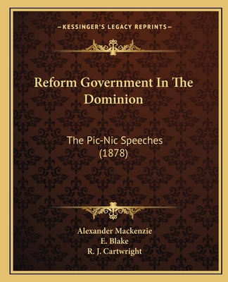 Reform Government In The Dominion: The Pic-Nic ... 1166969657 Book Cover