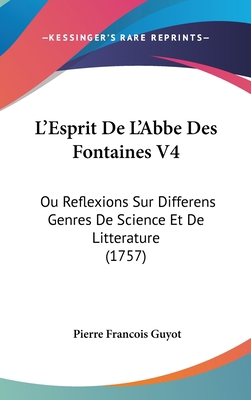 L'Esprit De L'Abbe Des Fontaines V4: Ou Reflexi... [French] 1120388732 Book Cover