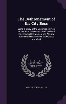 The Dethronement of the City Boss: Being a Stud... 1358280037 Book Cover